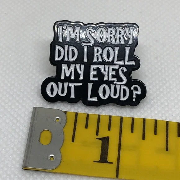 3/$25 Acrylic Enamel Pin Badge Brooch “I’m Sorry Did I roll My Eyes Out Loud?” - Picture 5 of 7